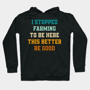 Retro I Stopped Farming To Be Here This Better Be Good Hoodie